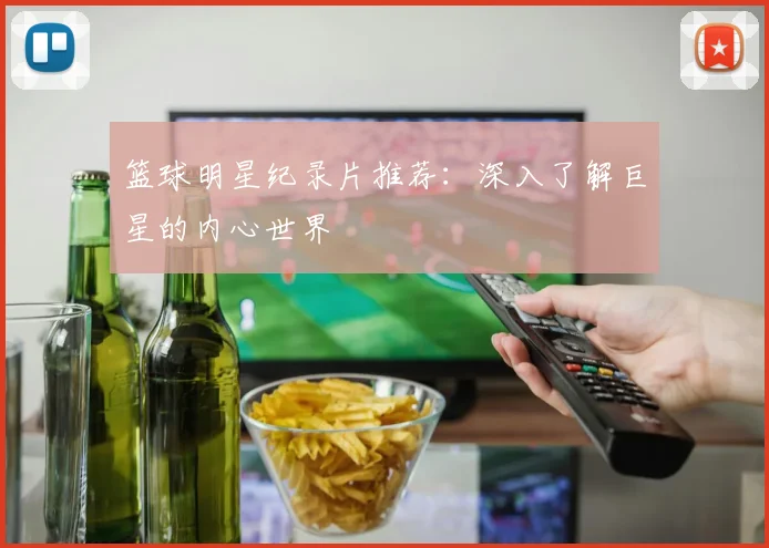 篮球明星纪录片推荐:深入了解巨星的内心世界