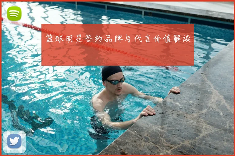篮球明星签约品牌与代言价值解读